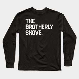 The Brotherly Shove Long Sleeve T-Shirt